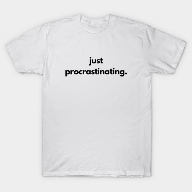 Just Procrastinating T-Shirt by shaldesign